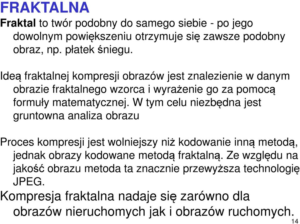 W tym celu niezbędna jest gruntowna analiza obrazu Proces kompresji jest wolniejszy niż kodowanie inną metodą, jednak obrazy kodowane metodą