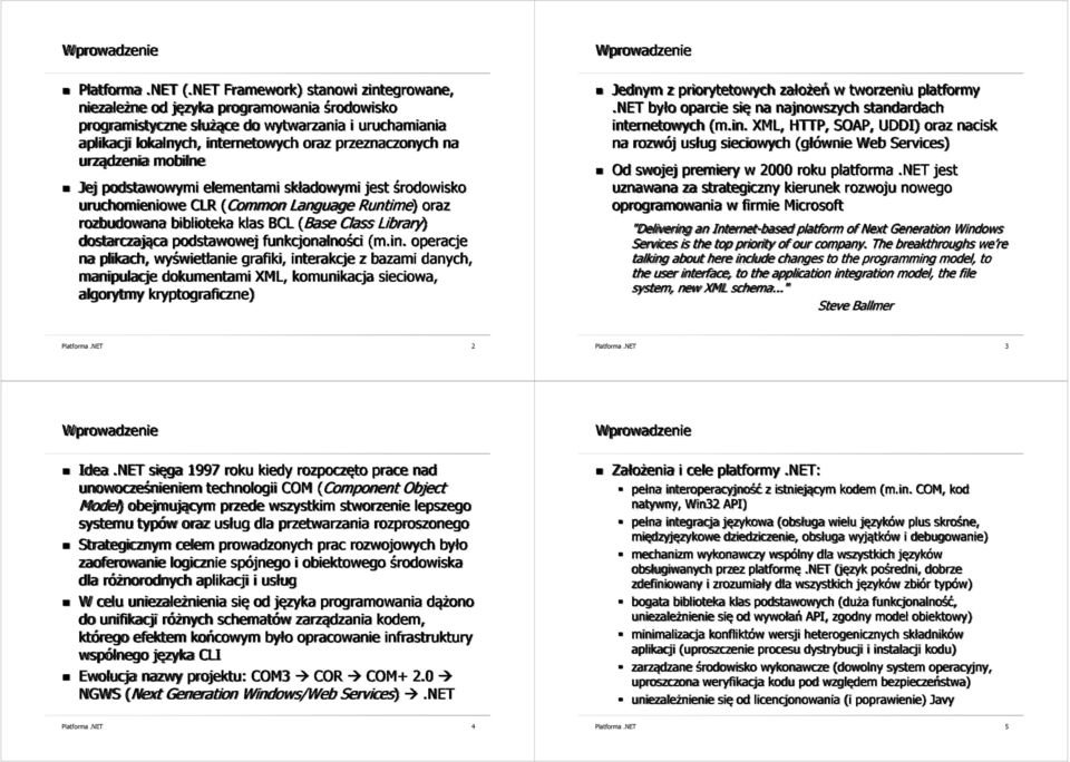 urządzenia mobilne Jej podstawowymi elementami składowymi jest środowisko uruchomieniowe CLR () oraz rozbudowana biblioteka klas BCL (Base Class Library) dostarczająca podstawowej funkcjonalności (m.