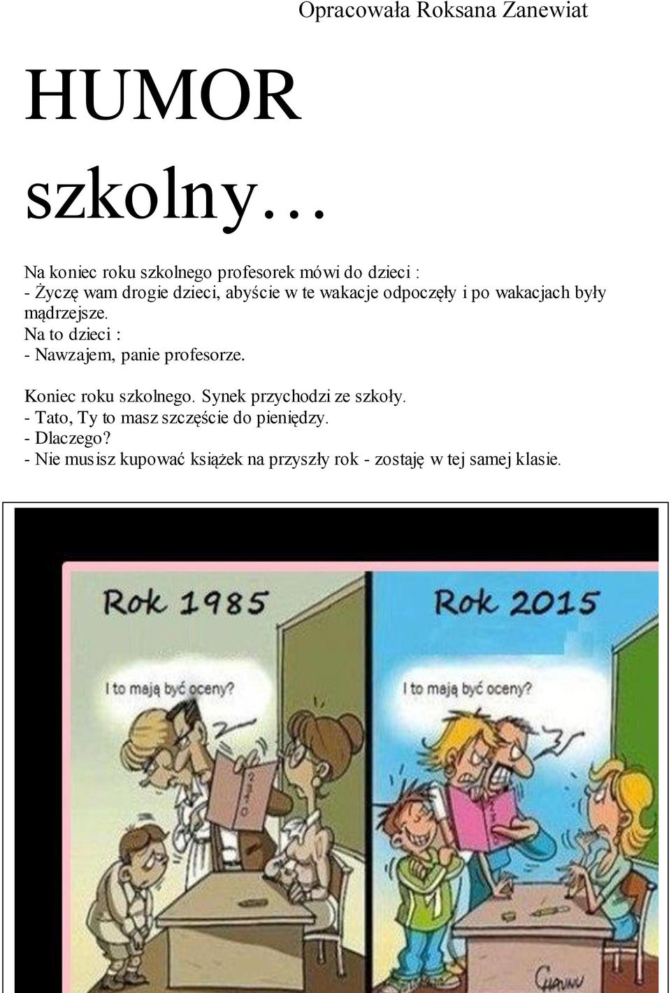 Na to dzieci : - Nawzajem, panie profesorze. Koniec roku szkolnego. Synek przychodzi ze szkoły.