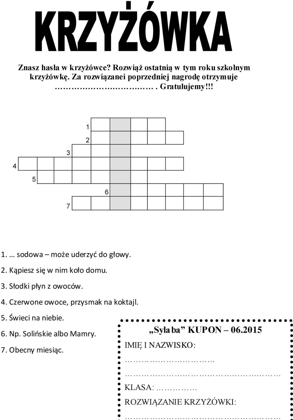 sodowa może uderzyd do głowy. 2. Kąpiesz się w nim koło domu. 3. Słodki płyn z owoców. 4.