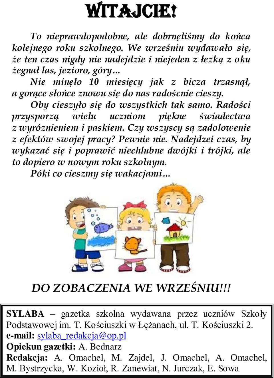 cieszy. Oby cieszyło się do wszystkich tak samo. Radości przysporzą wielu uczniom piękne świadectwa z wyróznieniem i paskiem. Czy wszyscy są zadolowenie z efektów swojej pracy? Pewnie nie.