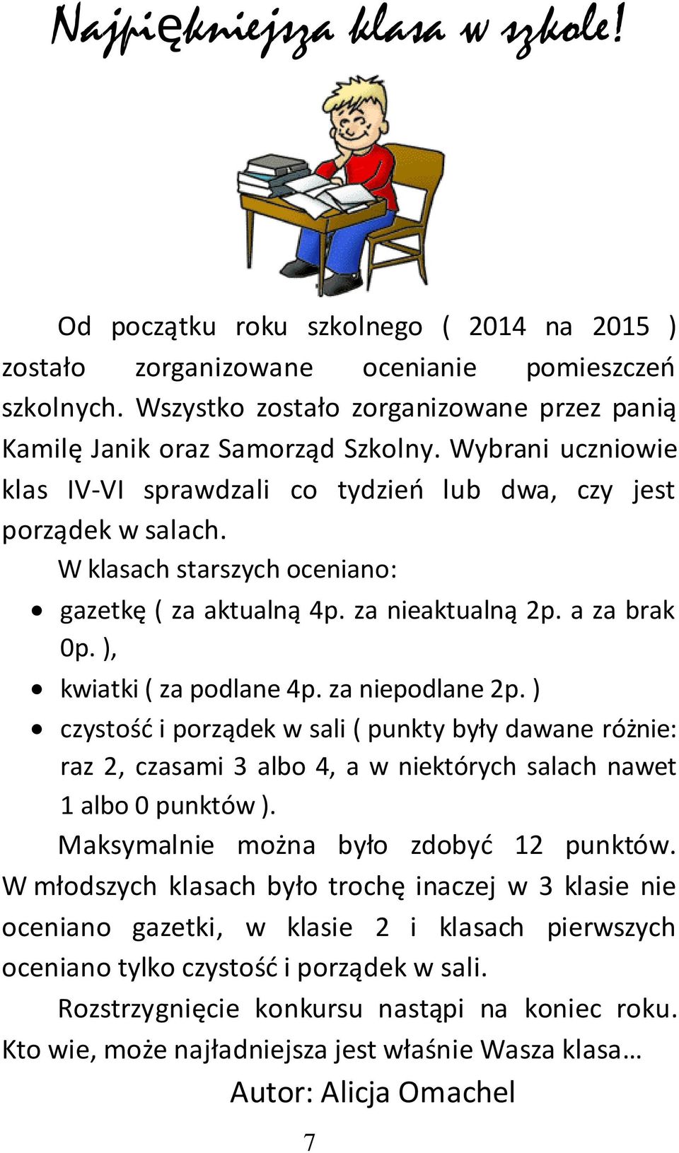 W klasach starszych oceniano: gazetkę ( za aktualną 4p. za nieaktualną 2p. a za brak 0p. ), kwiatki ( za podlane 4p. za niepodlane 2p.