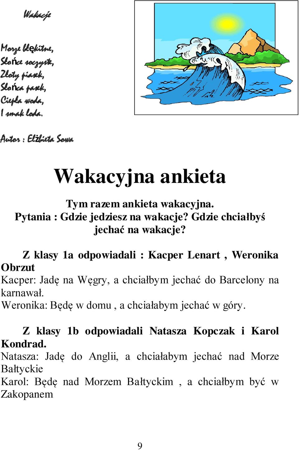 Z klasy 1a odpowiadali : Kacper Lenart, Weronika Obrzut Kacper: Jadę na Węgry, a chciałbym jechać do Barcelony na karnawał.