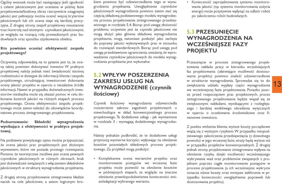 Z drugiej strony, zespół projektowy nieustannie traci kontrolę nad istotnymi czynnikami jakościowymi, ze względu na rosnącą rolę prowadzonych prac budowlanych oraz sposóbu użytkowania obiektu.