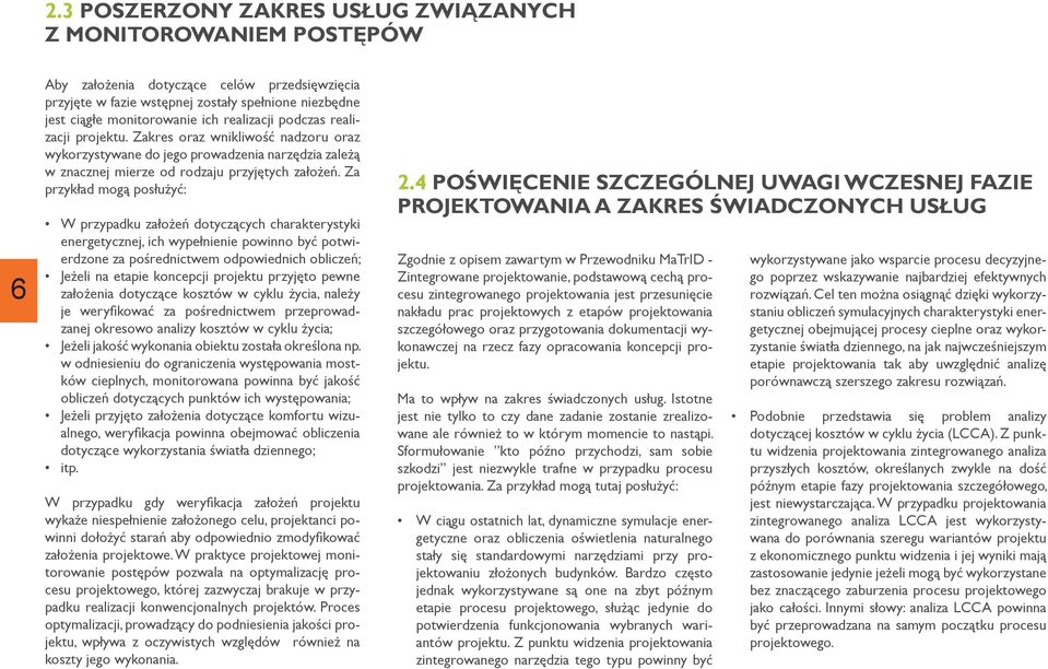 Za przykład mogą posłużyć: W przypadku założeń dotyczących charakterystyki energetycznej, ich wypełnienie powinno być potwierdzone za pośrednictwem odpowiednich obliczeń; Jeżeli na etapie koncepcji