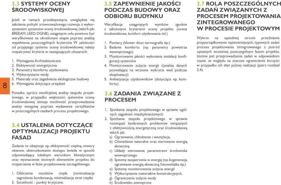 W zależności od przyjętego systemu oceny środowiskowej należy rozpatrywać kryteria w następujących obszarach: 1. Wymagania Architektoniczne 2. Efektywność energetyczna 3.