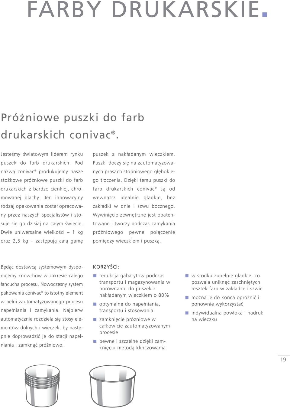 Ten innowacyjny rodzaj opakowania został opracowany przez naszych specjalistów i stosuje się go dzisiaj na całym świecie.