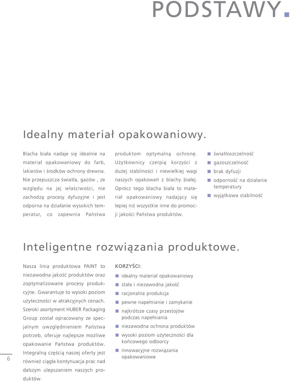 Użytkownicy czerpią korzyści z dużej stabilności i niewielkiej wagi naszych opakowań z blachy białej.