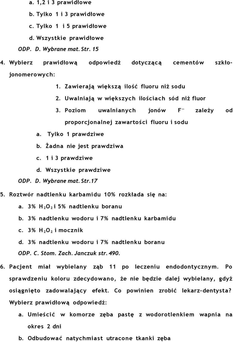 Poziom uwalnianych jonów F zależy od proporcjonalnej zawartoś ci fluoru i sodu a. Tylko 1 prawdziwe b. Żadna nie jest prawdziwa c. 1 i 3 prawdziwe ODP. D. Wybrane mat. Str.17 5.