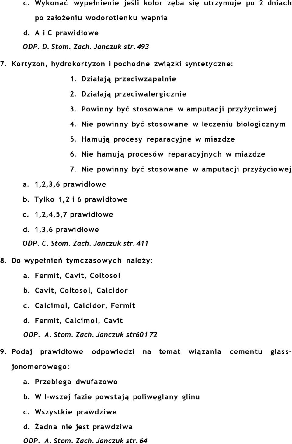 Nie powinny być stoso w a n e w leczeniu biologi cznym 5. Hamują procesy reparacyjne w miazdze 6. Nie hamują proce só w reparacyjnych w miazdze 7.