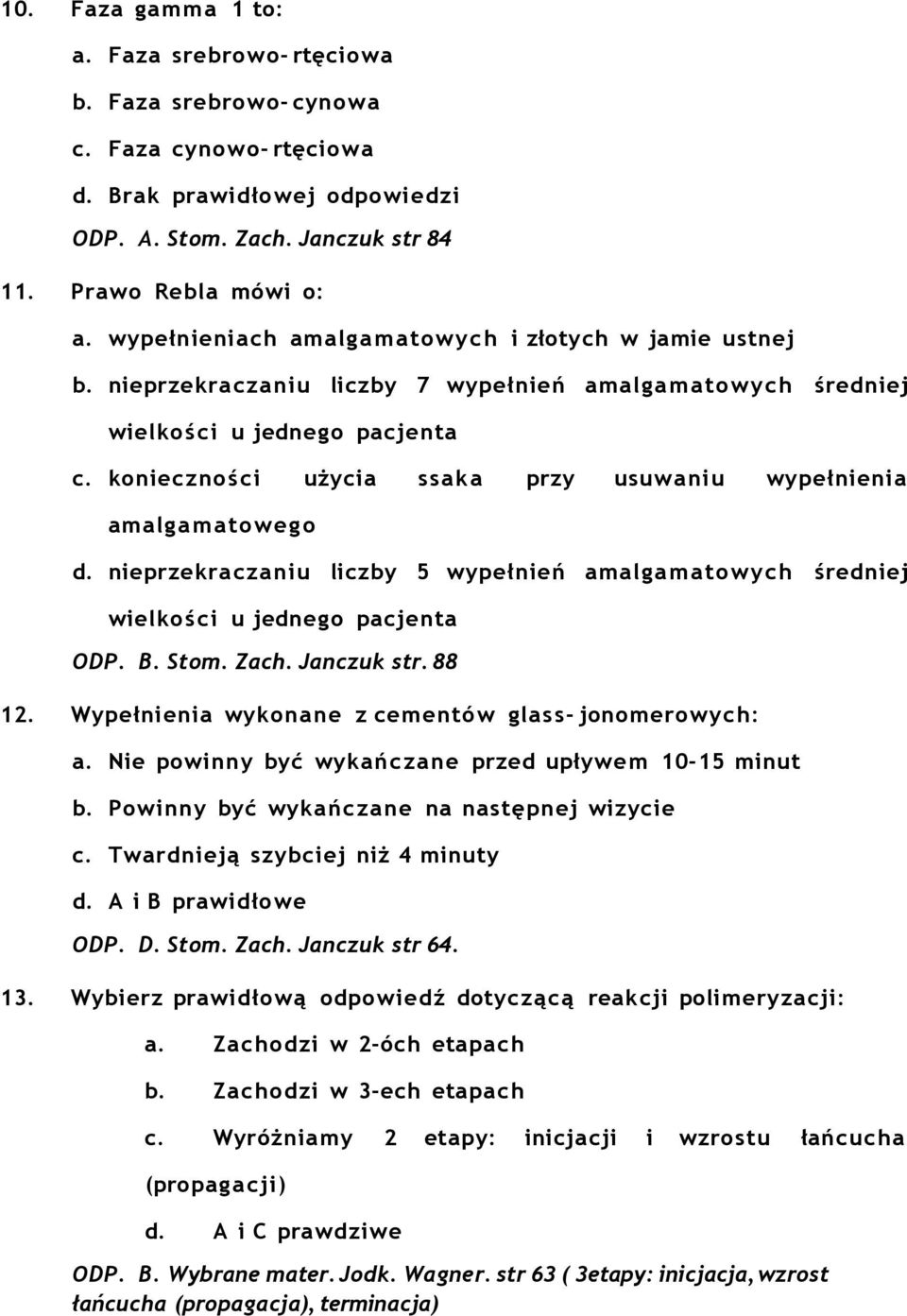 konieczności użycia ssaka przy usuwaniu wypełnienia amalgamatowego d. nieprzekraczaniu liczby 5 wypełnień amalgamatowych średniej wielko ś ci u jednego pacjenta ODP. B. Stom. Zach. Janczuk str. 88 12.