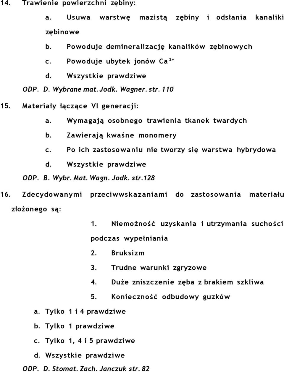 Po ich zastos o w a niu nie tworzy się warst wa hybrydowa ODP. B. Wybr. Mat. Wagn. Jodk. str.128 16. Zdecydowanymi przeciww skazaniami do zastosowania materiału złożonego są: 1.