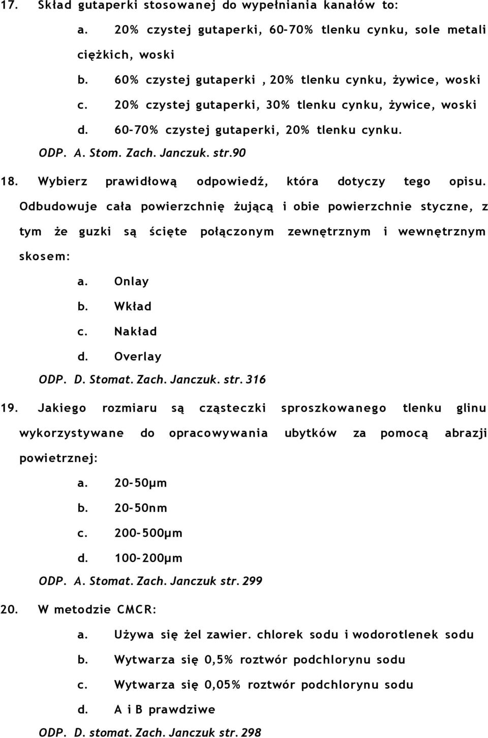 Odbudowuje cała powierzchnię żującą i obie powierzchnie styczne, z tym że guzki są ścięte połączonym zewnętrznym i wewnętrznym skosem: a. Onlay b. Wkład c. Nakład d. Overlay ODP. D. Stomat. Zach.