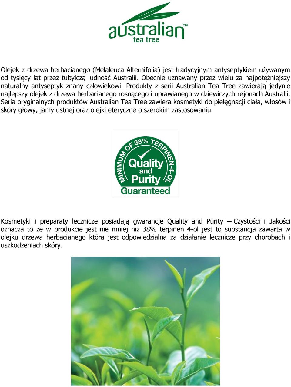 Produkty z serii Australian Tea Tree zawierają jedynie najlepszy olejek z drzewa herbacianego rosnącego i uprawianego w dziewiczych rejonach Australii.