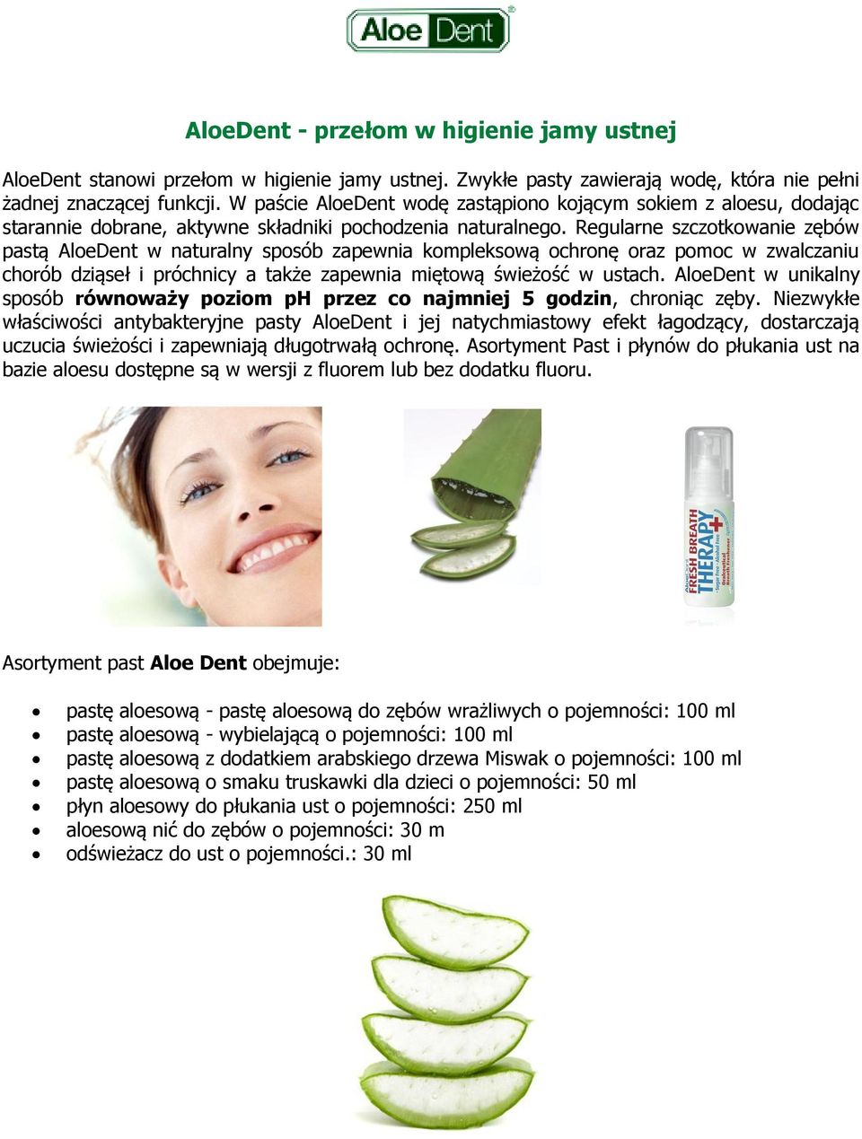 Regularne szczotkowanie zębów pastą AloeDent w naturalny sposób zapewnia kompleksową ochronę oraz pomoc w zwalczaniu chorób dziąseł i próchnicy a także zapewnia miętową świeżość w ustach.