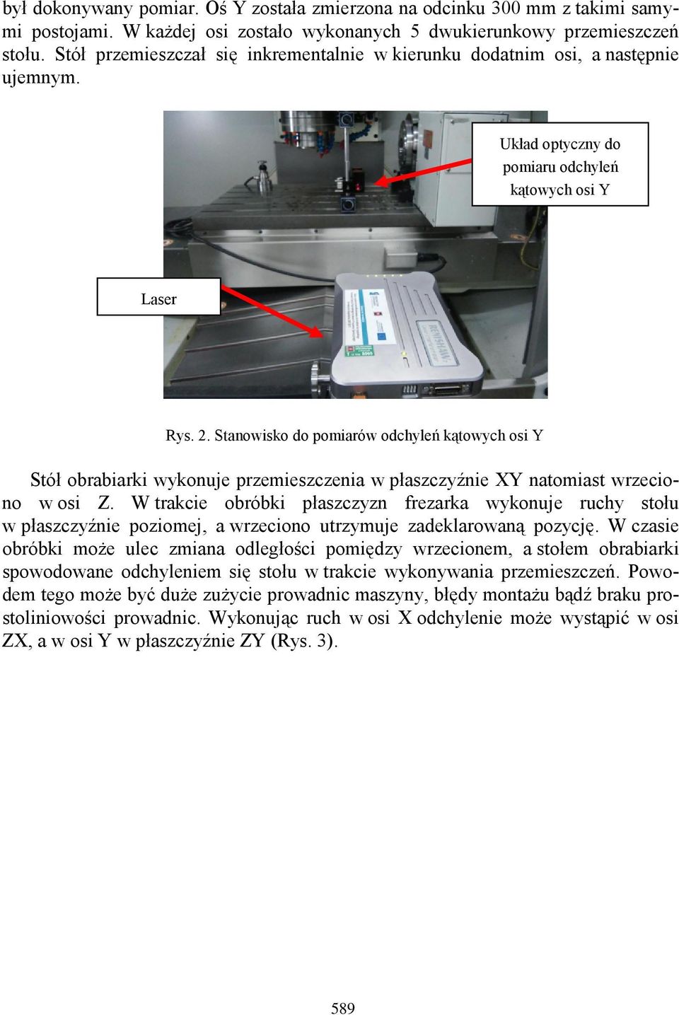 Stanowisko do pomiarów odchyleń kątowych osi Y Stół obrabiarki wykonuje przemieszczenia w płaszczyźnie XY natomiast wrzeciono w osi Z.