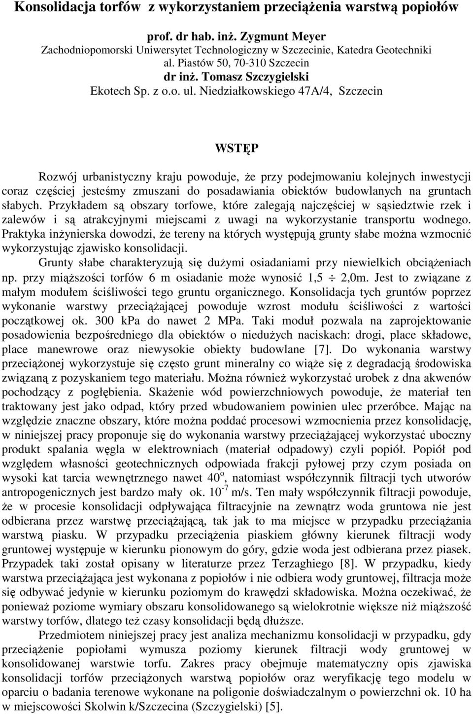 Niedziałkowskiego 47A/4, Szczecin WSTĘP Rozwój urbanistyczny kraju powoduje, że przy podejmowaniu kolejnych inwestycji coraz częściej jesteśmy zmuszani do posadawiania obiektów budowlanych na