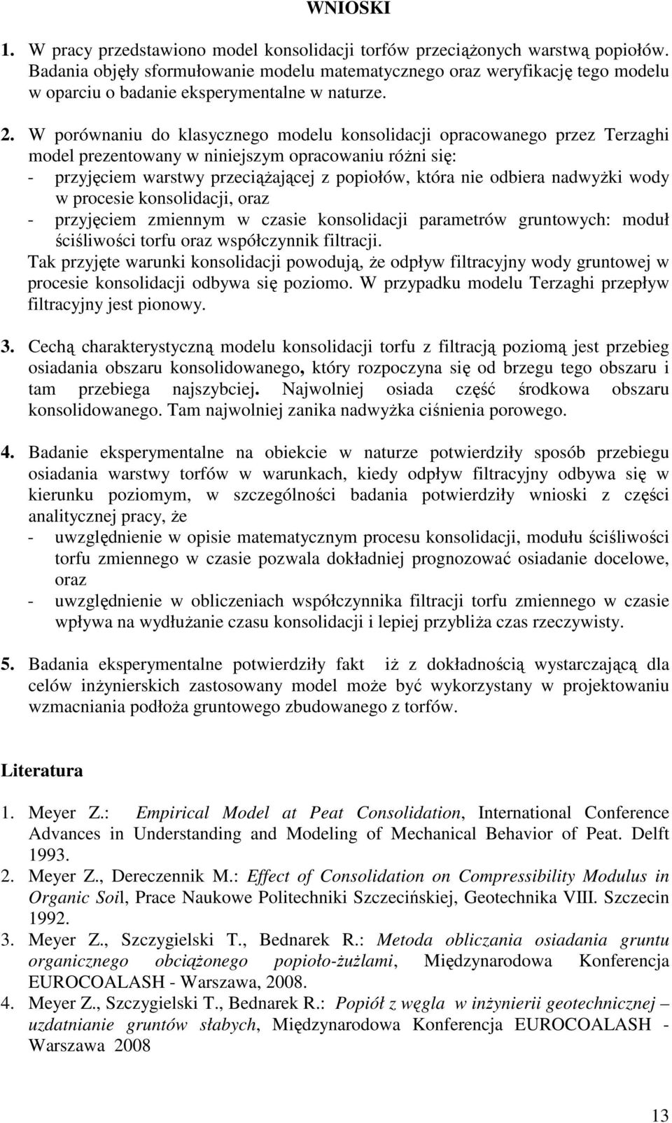 . W porównaniu do klasycznego modelu konsolidacji opracowanego przez Terzaghi model prezentowany w niniejszym opracowaniu różni się: - przyjęciem warstwy przeciążającej z popiołów, która nie odbiera