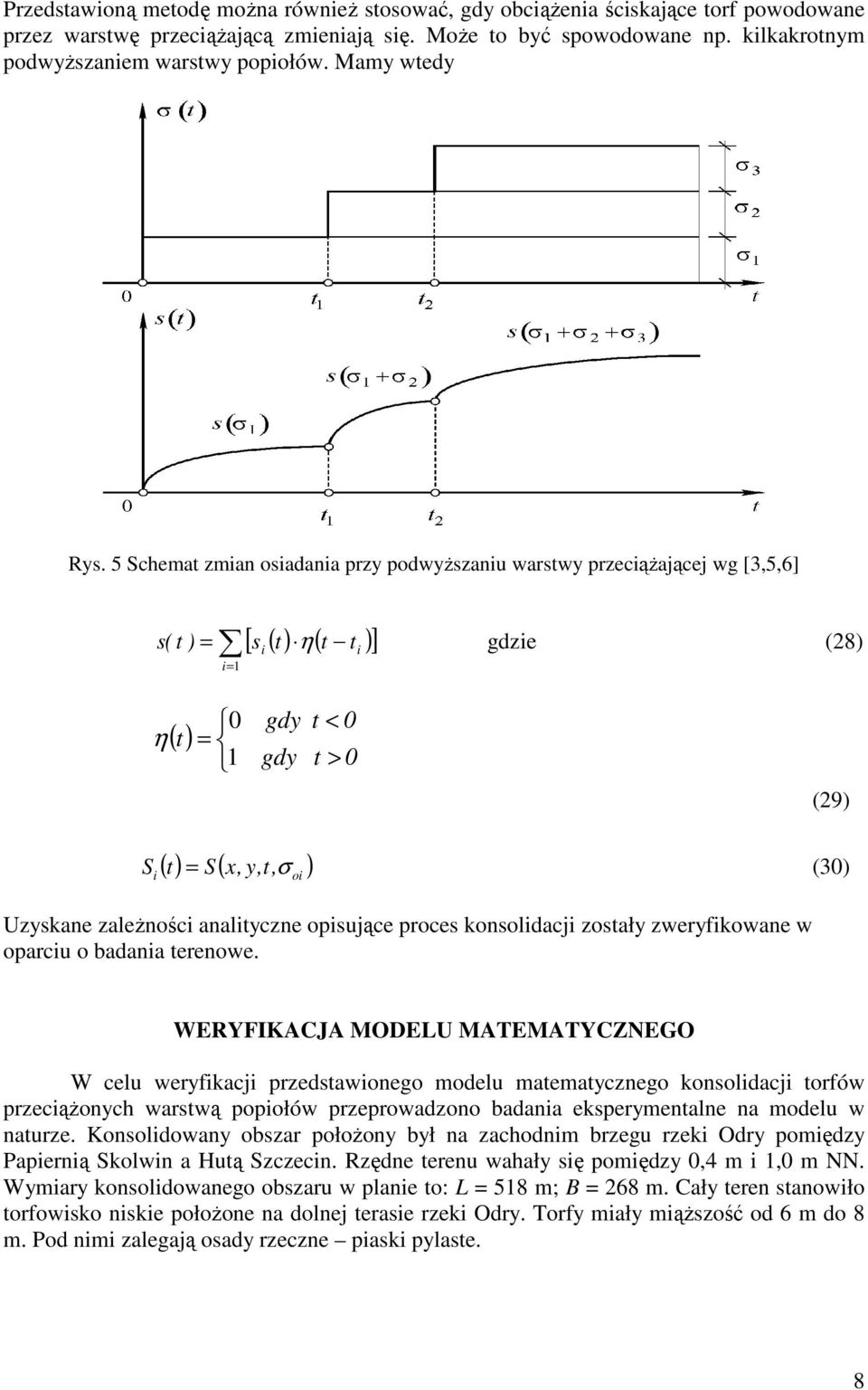5 Schemat zmian osiadania przy podwyższaniu warstwy przeciążającej wg [3,5,6] [ si ( t) ( t t i )] s( t ) = η gdzie (8) i= 1 η ( t) 0 = 1 gdy gdy t < 0 t > 0 (9) S ( t) S(,y,t σ ) = (30) i, oi