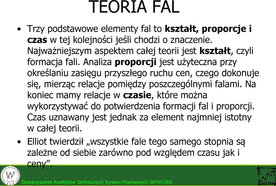 Analiza proporcji jest użyteczna przy określaniu zasięgu przyszłego ruchu cen, czego dokonuje się, mierząc relacje pomiędzy poszczególnymi falami.