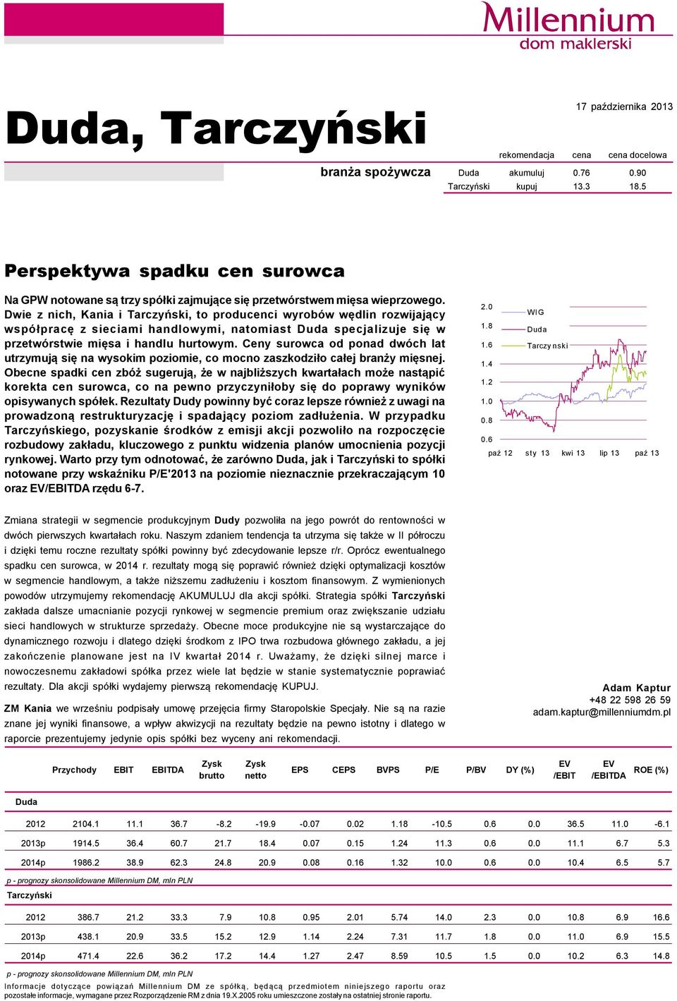 Dwie z nich, Kania i Tarczyński, to producenci wyrobçw wędlin rozwijający wspçłpracę z sieciami handlowymi, natomiast Duda specjalizuje się w przetwçrstwie mięsa i handlu hurtowym.