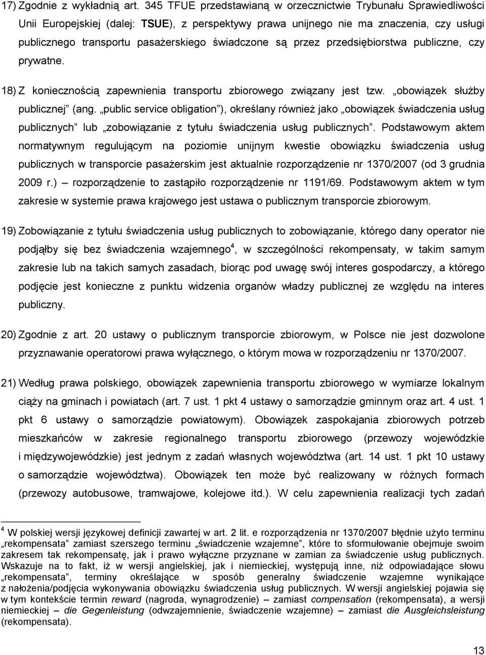 świadczone są przez przedsiębiorstwa publiczne, czy prywatne. 18) Z koniecznością zapewnienia transportu zbiorowego związany jest tzw. obowiązek służby publicznej (ang.