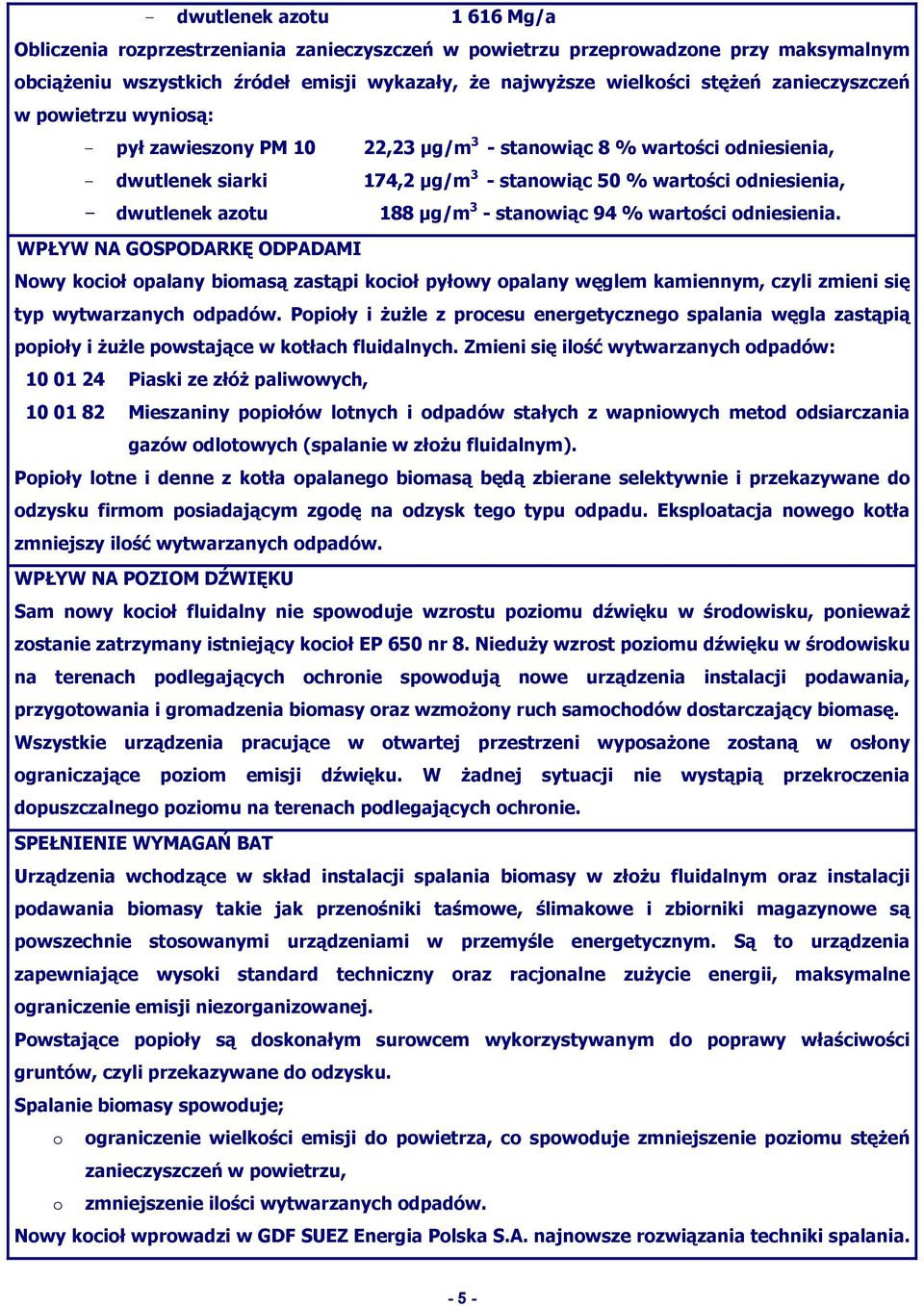 188 µg/m 3 - stanowiąc 94 % wartości odniesienia. WPŁYW NA GOSPODARKĘ ODPADAMI Nowy kocioł opalany biomasą zastąpi kocioł pyłowy opalany węglem kamiennym, czyli zmieni się typ wytwarzanych odpadów.