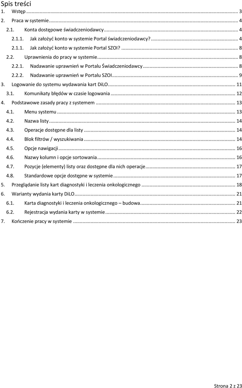 .. 11 3.1. Komunikaty błędów w czasie logowania... 12 4. Podstawowe zasady pracy z systemem... 13 4.1. Menu systemu... 13 4.2. Nazwa listy... 14 4.3. Operacje dostępne dla listy... 14 4.4. Blok filtrów / wyszukiwania.