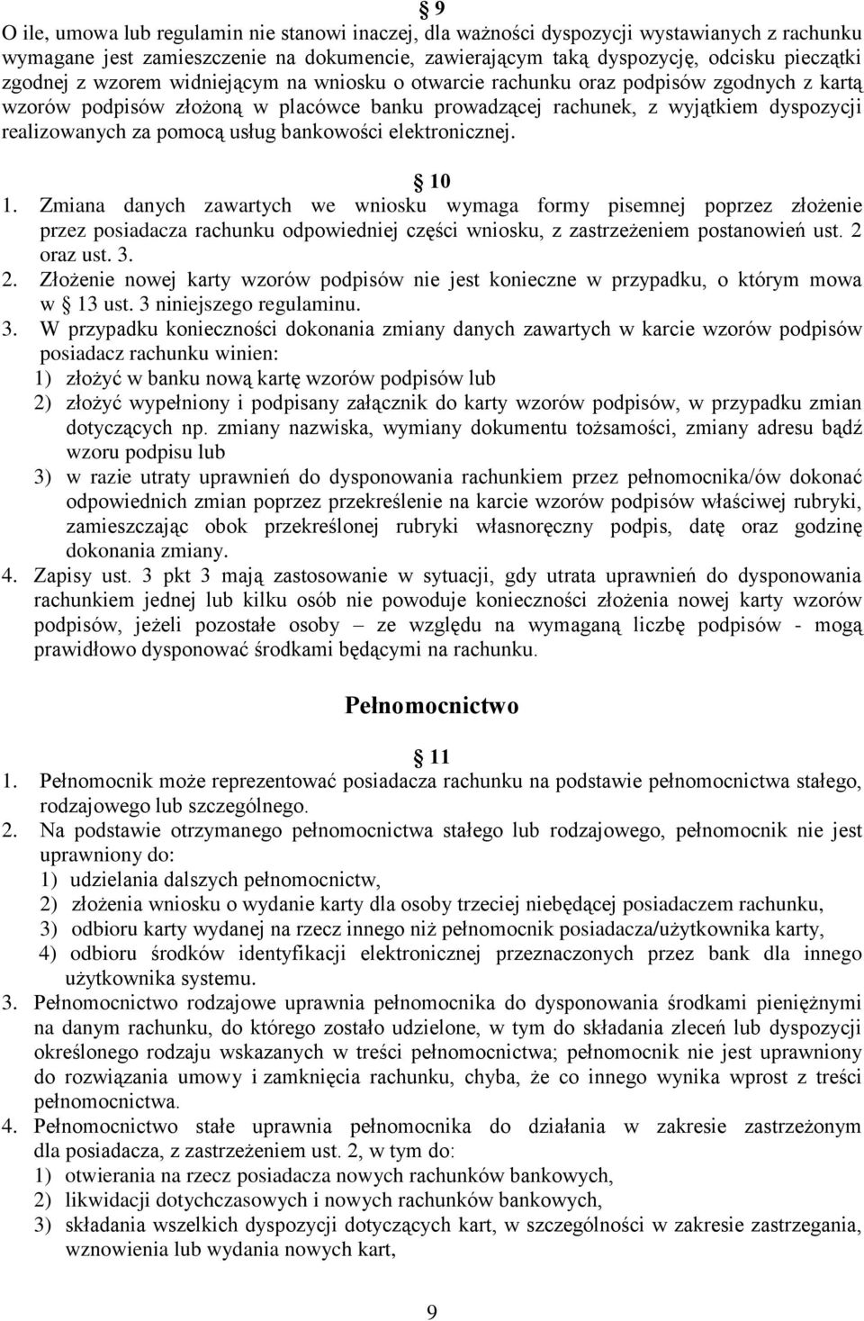 bankowości elektronicznej. 10 1. Zmiana danych zawartych we wniosku wymaga formy pisemnej poprzez złożenie przez posiadacza rachunku odpowiedniej części wniosku, z zastrzeżeniem postanowień ust.