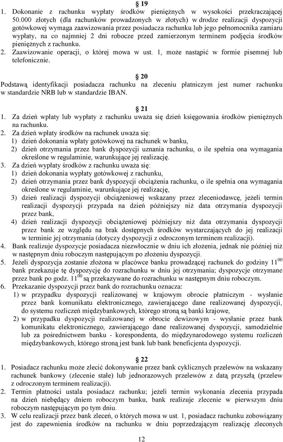 robocze przed zamierzonym terminem podjęcia środków pieniężnych z rachunku. 2. Zaawizowanie operacji, o której mowa w ust. 1, może nastąpić w formie pisemnej lub telefonicznie.