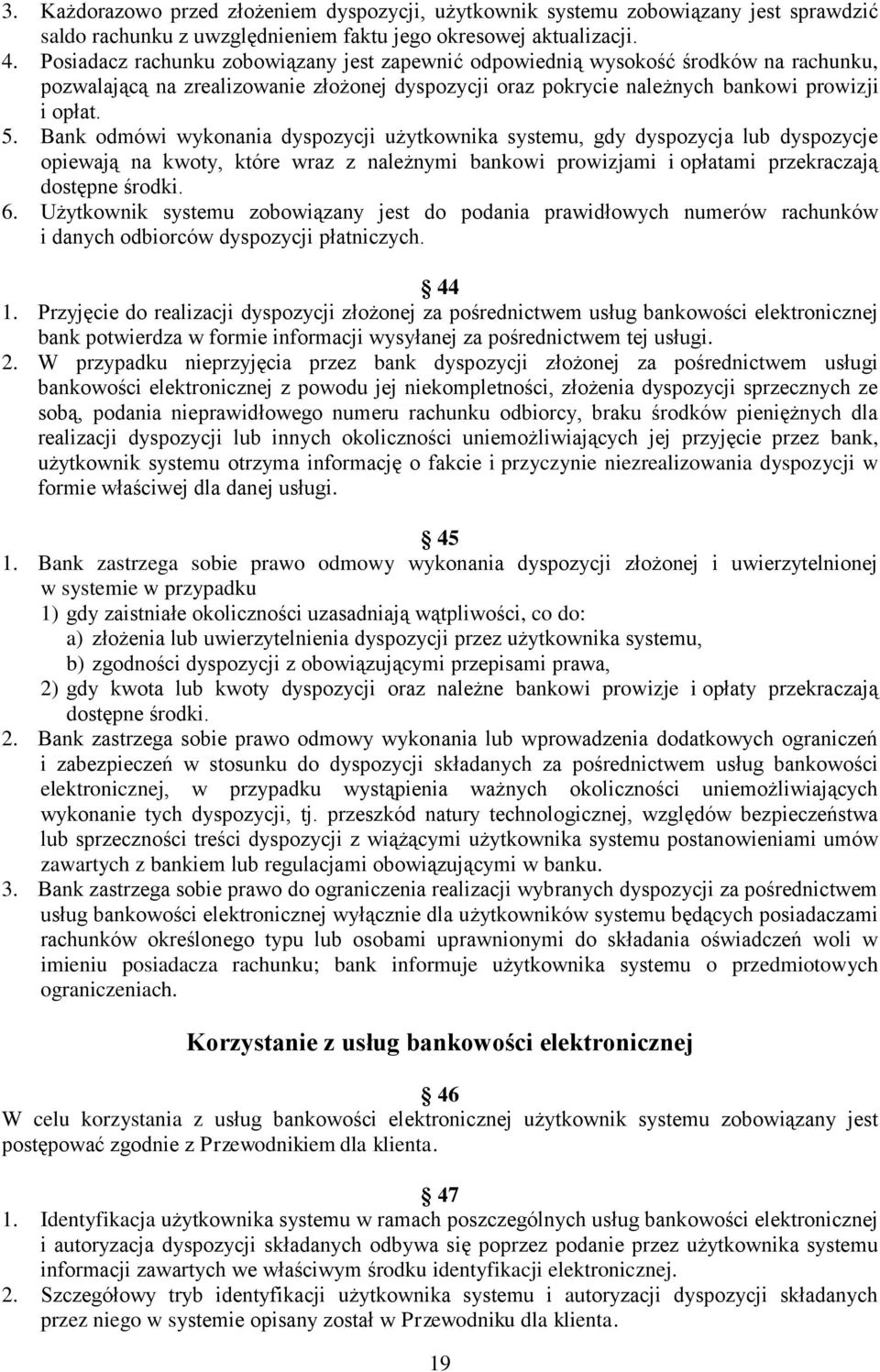 Bank odmówi wykonania dyspozycji użytkownika systemu, gdy dyspozycja lub dyspozycje opiewają na kwoty, które wraz z należnymi bankowi prowizjami i opłatami przekraczają dostępne środki. 6.