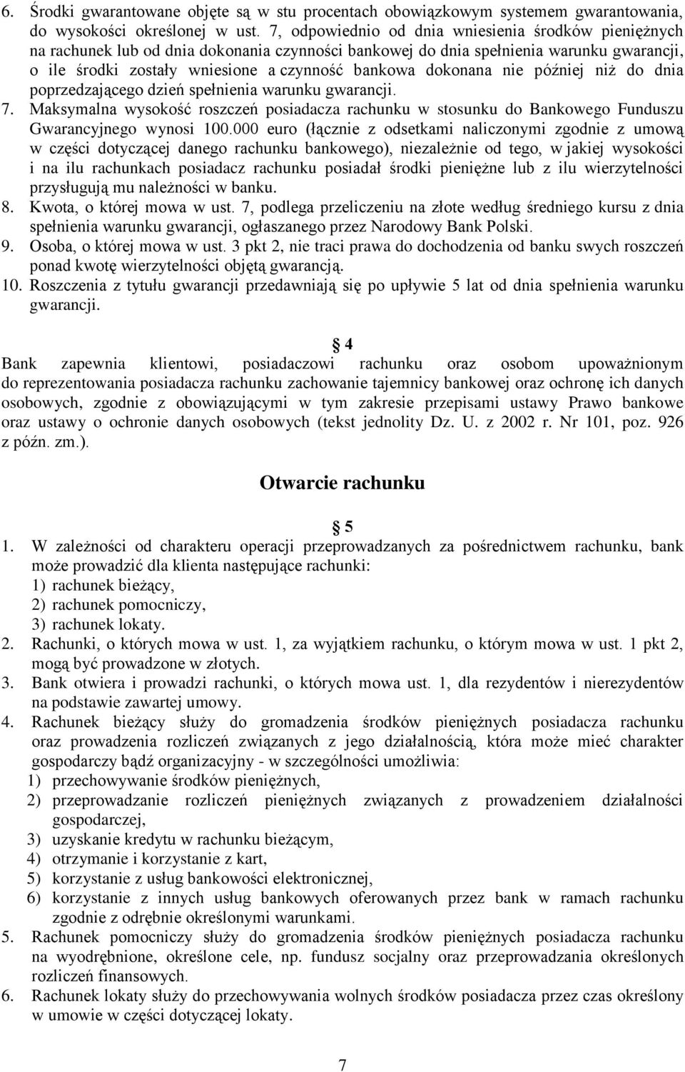 dokonana nie później niż do dnia poprzedzającego dzień spełnienia warunku gwarancji. 7. Maksymalna wysokość roszczeń posiadacza rachunku w stosunku do Bankowego Funduszu Gwarancyjnego wynosi 100.