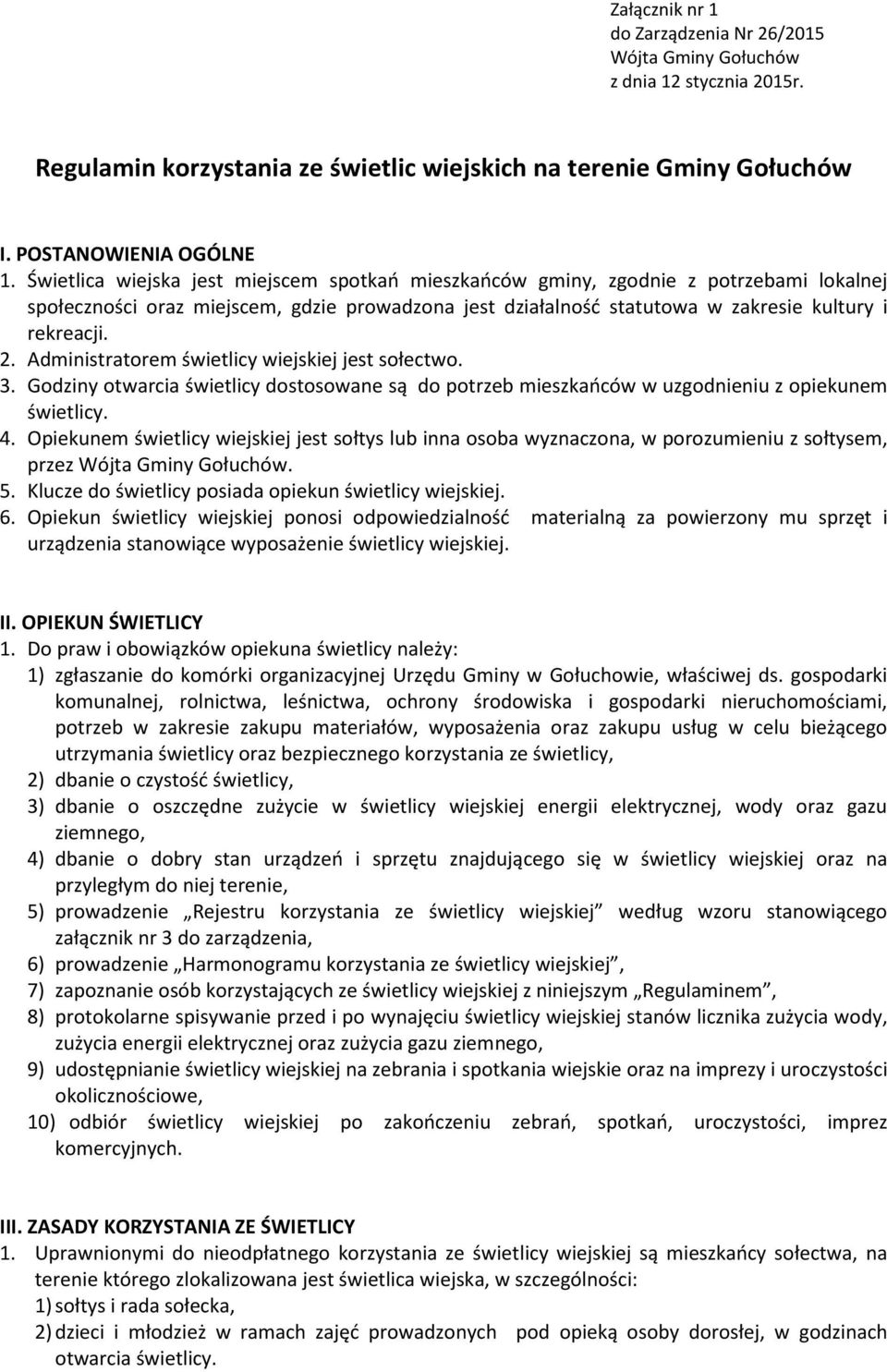 Administratorem świetlicy wiejskiej jest sołectwo. 3. Godziny otwarcia świetlicy dostosowane są do potrzeb mieszkańców w uzgodnieniu z opiekunem świetlicy. 4.