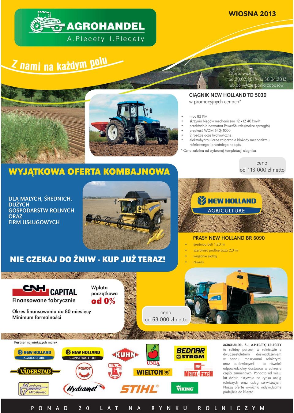 mechanizmu różnicowego i przedniego napędu * Cena zależna od wybranej kompletacji ciągnika cena od 113 000 zł netto WYJĄTKOWA OFERTA KOMBAJNOWA DLA MAŁYCH, ŚREDNICH, DUŻYCH GOSPODARSTW ROLNYCH ORAZ