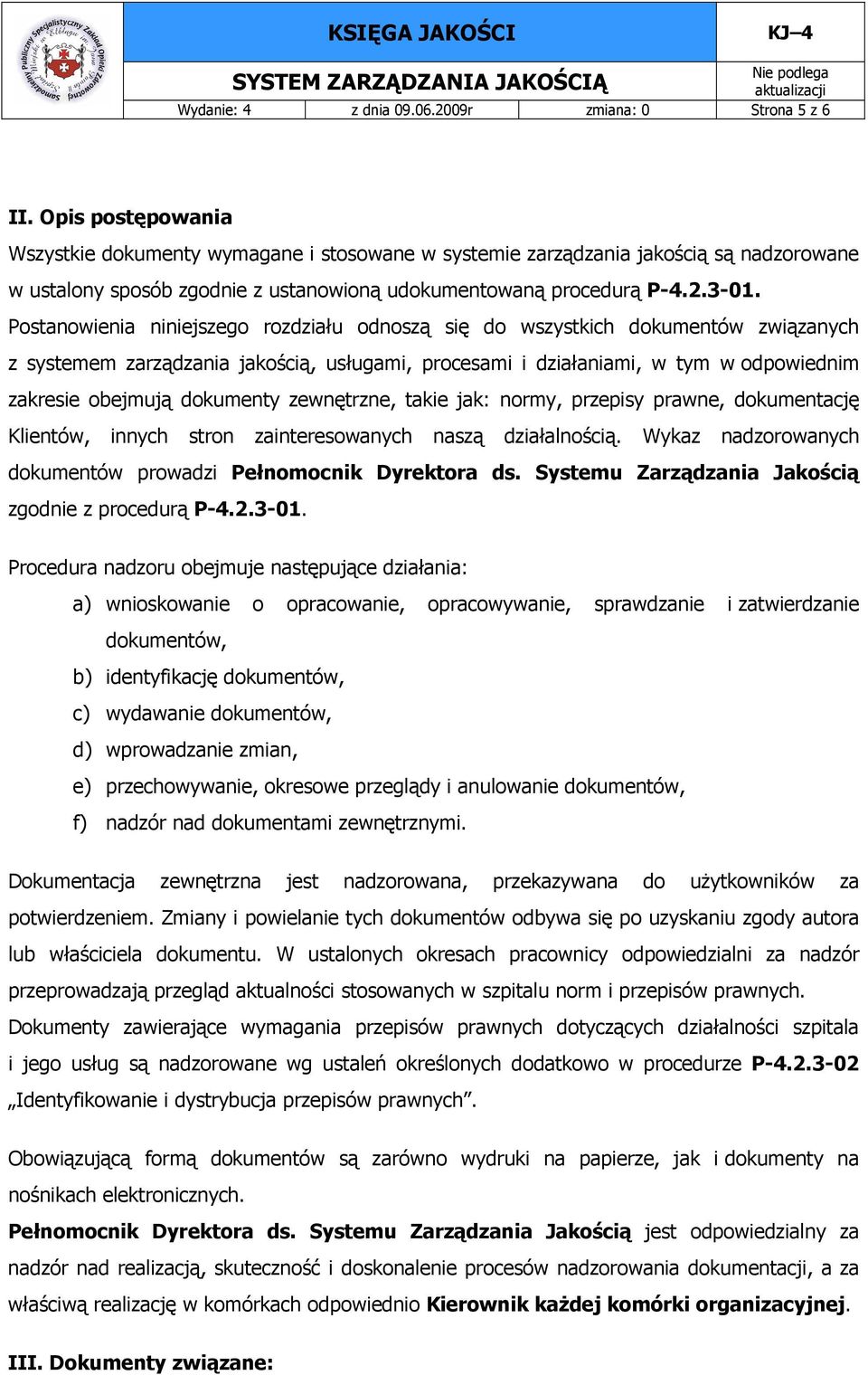 Postanowienia niniejszego rozdziału odnoszą się do wszystkich dokumentów związanych z systemem zarządzania jakością, usługami, procesami i działaniami, w tym w odpowiednim zakresie obejmują dokumenty