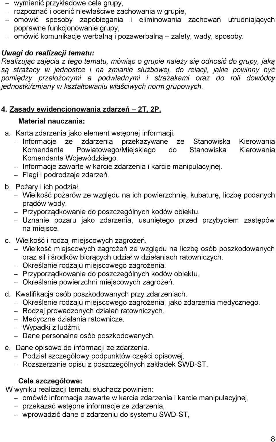 Uwagi do realizacji tematu: Realizując zajęcia z tego tematu, mówiąc o grupie należy się odnosić do grupy, jaką są strażacy w jednostce i na zmianie służbowej, do relacji, jakie powinny być pomiędzy