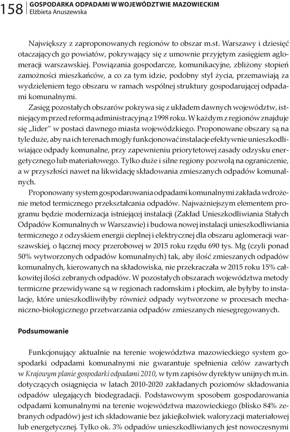 Powiązania gospodarcze, komunikacyjne, zbliżony stopień zamożności mieszkańców, a co za tym idzie, podobny styl życia, przemawiają za wydzieleniem tego obszaru w ramach wspólnej struktury