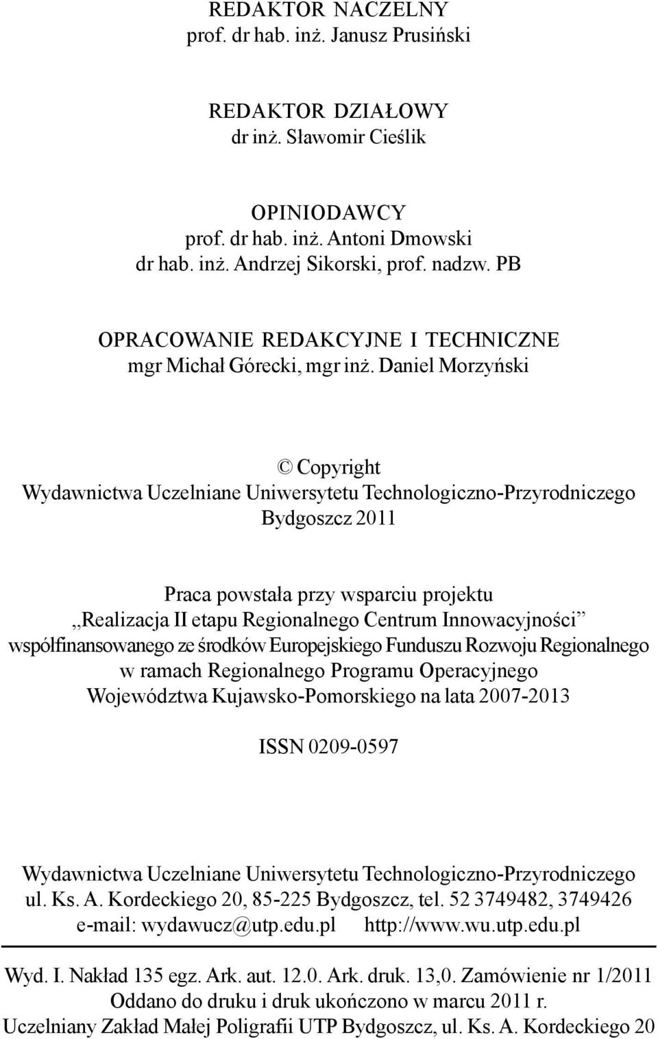Daniel Morzyñski Copyright Wydawnictwa Uczelniane Uniwersytetu Technologiczno-Przyrodniczego Bydgoszcz 011 Praca powsta³a przy wsparciu projektu Realizacja II etapu Regionalnego Centrum