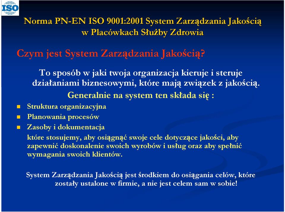 Generalnie na system ten składa się : Struktura organizacyjna Planowania procesów Zasoby i dokumentacja które stosujemy, aby
