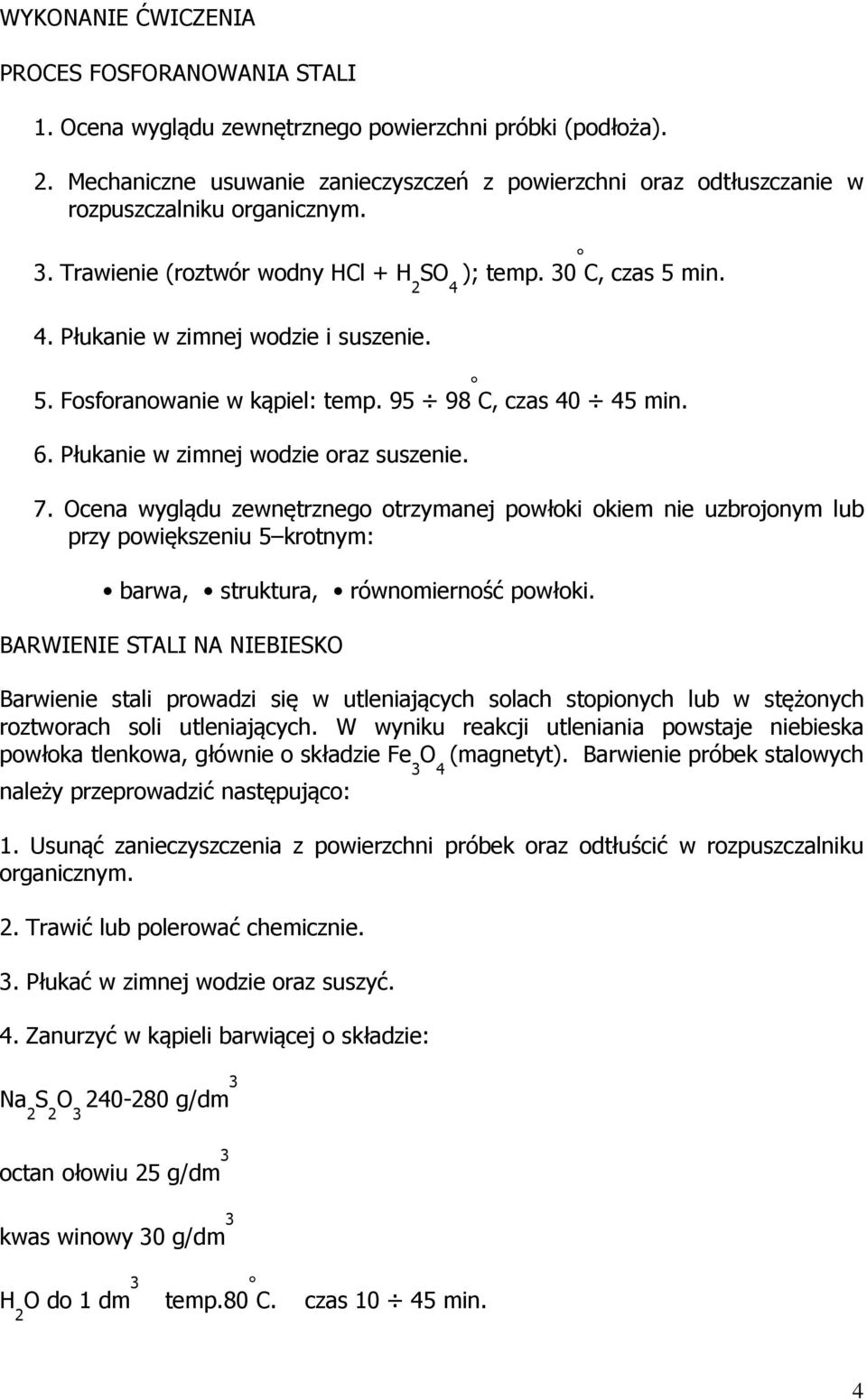 . Płukanie w zimnej wodzie i suszenie. 5. Fosforanowanie w kąpiel: temp. 95 98 C, czas 0 5 min. 6. Płukanie w zimnej wodzie oraz suszenie. 7.