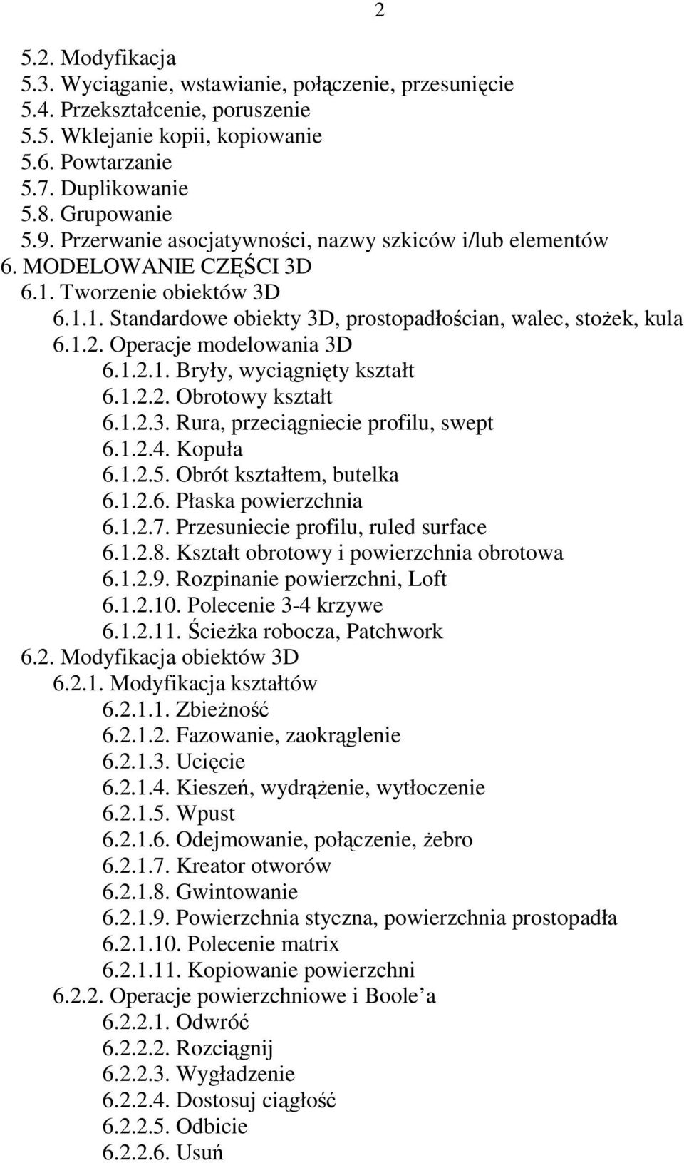 Operacje modelowania 3D 6.1.2.1. Bryły, wyciągnięty kształt 6.1.2.2. Obrotowy kształt 6.1.2.3. Rura, przeciągniecie profilu, swept 6.1.2.4. Kopuła 6.1.2.5. Obrót kształtem, butelka 6.1.2.6. Płaska powierzchnia 6.
