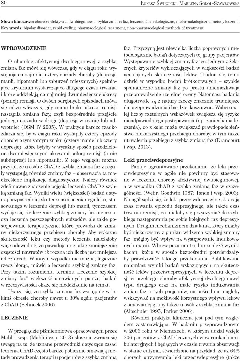 choroby (depresji, manii, hipomanii lub zaburzeń mieszanych) spełniające kryterium wystarczająco długiego czasu trwania i które oddzielają co najmniej dwumiesięczne okresy (pełnej) remisji.
