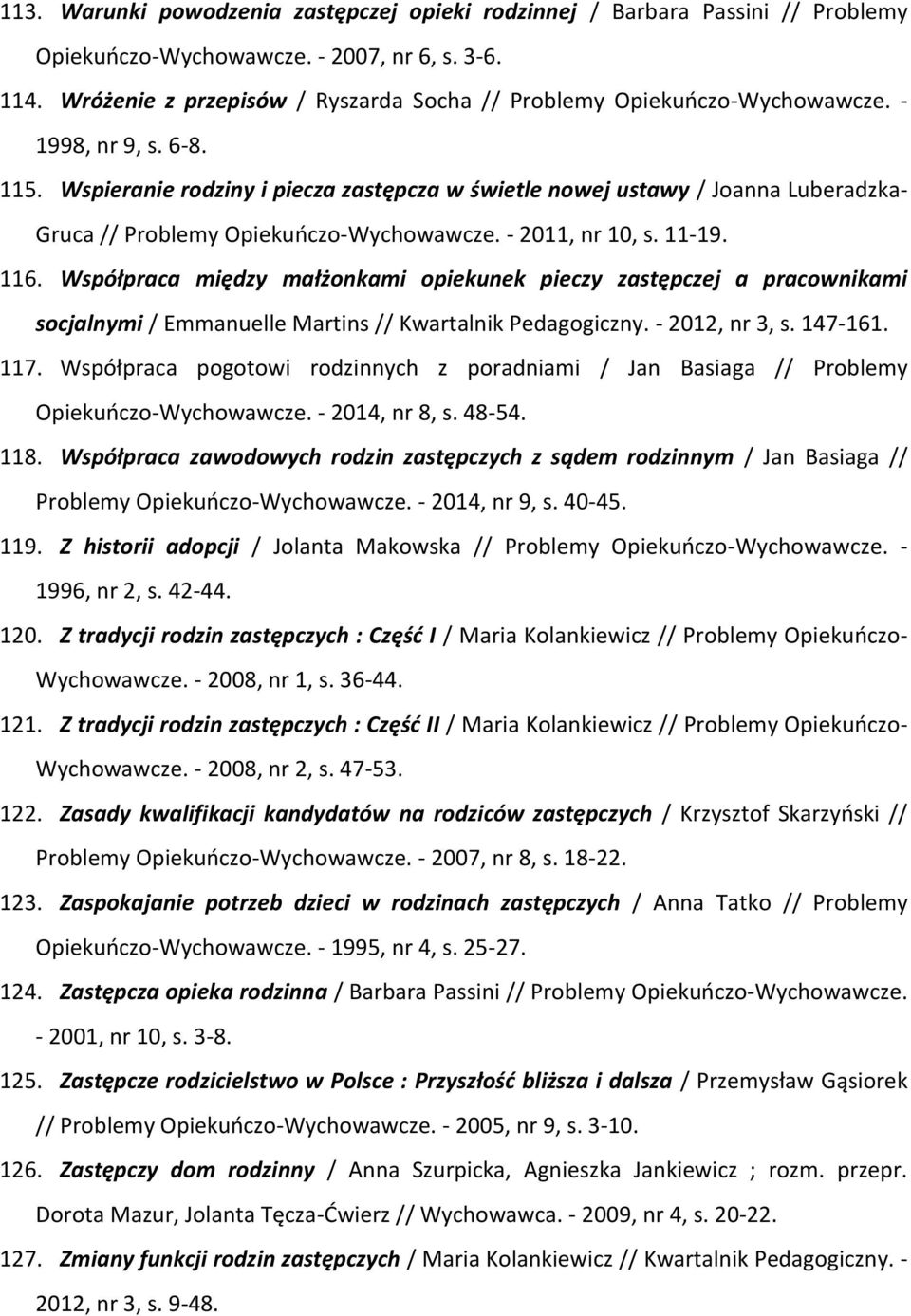 Wspieranie rodziny i piecza zastępcza w świetle nowej ustawy / Joanna Luberadzka- Gruca // Problemy Opiekuńczo-Wychowawcze. - 2011, nr 10, s. 11-19. 116.