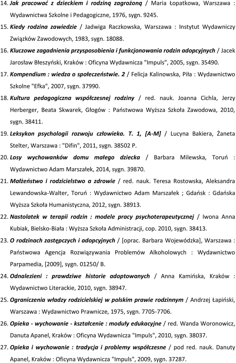 Kluczowe zagadnienia przysposobienia i funkcjonowania rodzin adopcyjnych / Jacek Jarosław Błeszyński, Kraków : Oficyna Wydawnicza "Impuls", 2005, sygn. 35490. 17. Kompendium : wiedza o społeczeństwie.