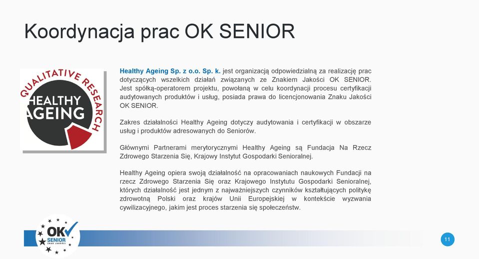 Zakres działalności Healthy Ageing dotyczy audytowania i certyfikacji w obszarze usług i produktów adresowanych do Seniorów.