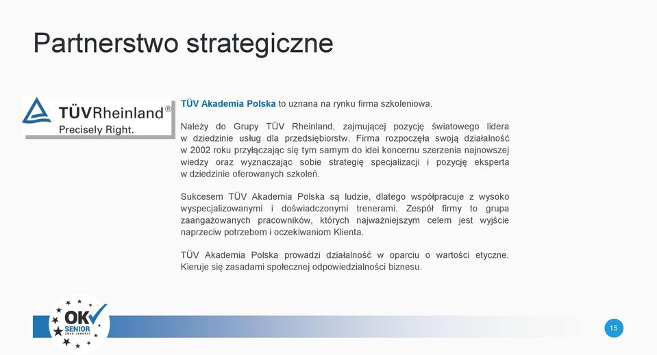 oferowanych szkoleń. Sukcesem TÜV Akademia Polska są ludzie, dlatego współpracuje z wysoko wyspecjalizowanymi i doświadczonymi trenerami.