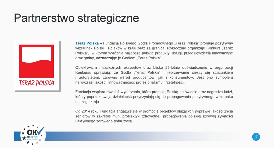 Obiektywizm niezależnych ekspertów oraz blisko 25-letnie doświadczenie w organizacji Konkursu sprawiają, że Godło Teraz Polska nieprzerwanie cieszy się szacunkiem i autorytetem, zarówno wśród