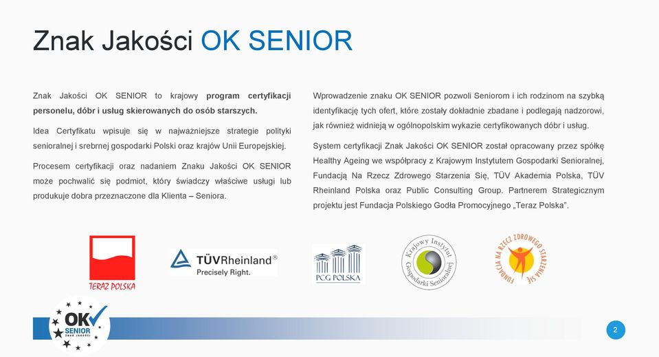 Procesem certyfikacji oraz nadaniem Znaku Jakości OK SENIOR może pochwalić się podmiot, który świadczy właściwe usługi lub produkuje dobra przeznaczone dla Klienta Seniora.
