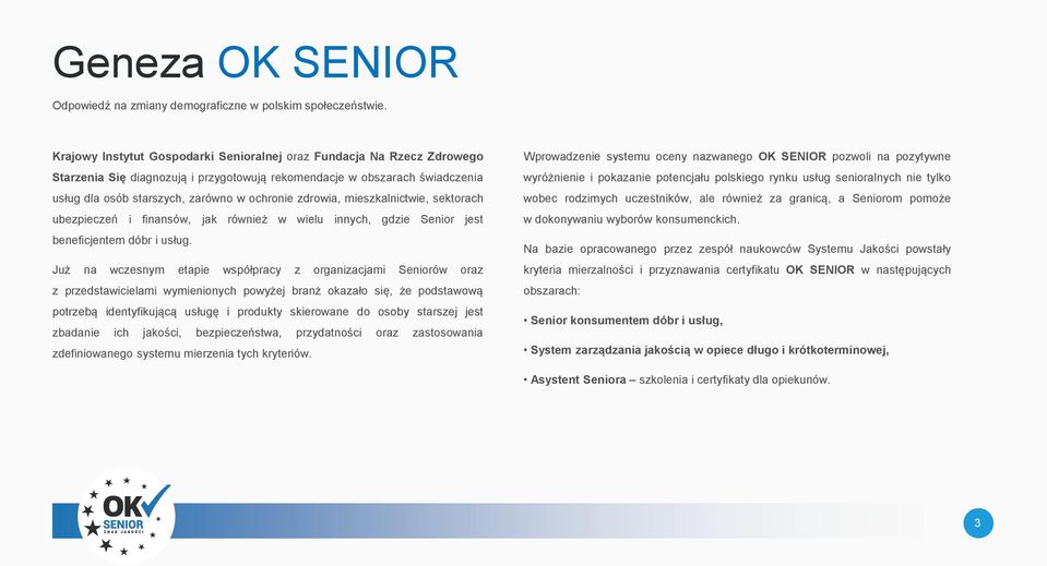 zdrowia, mieszkalnictwie, sektorach ubezpieczeń i finansów, jak również w wielu innych, gdzie Senior jest beneficjentem dóbr i usług.