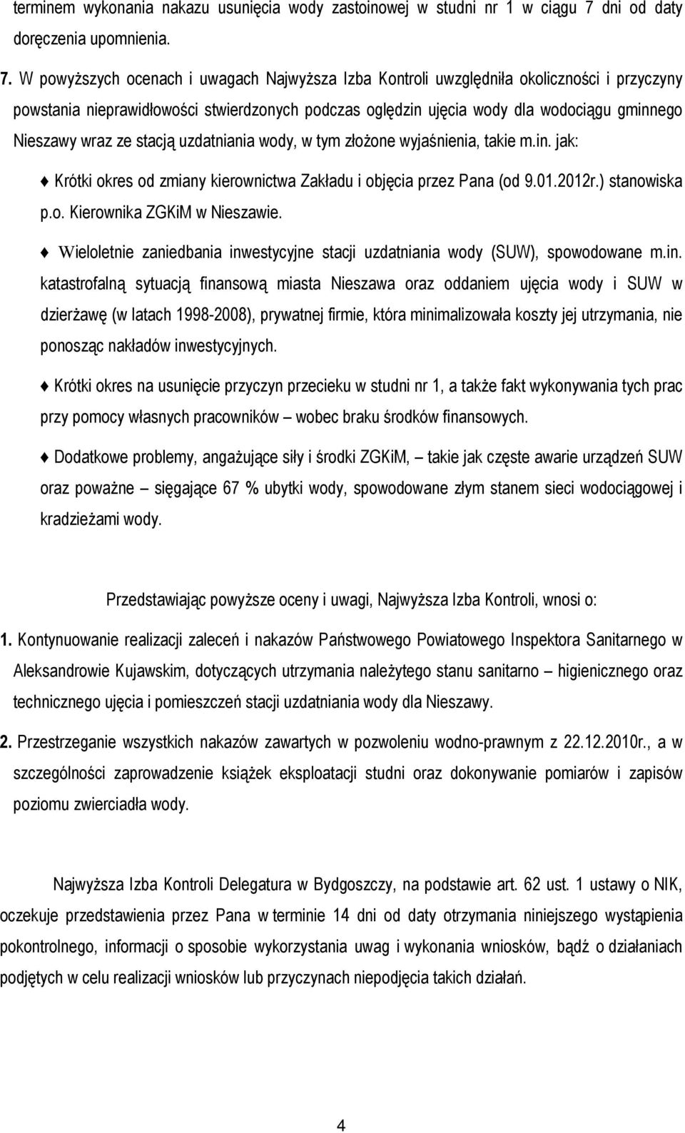 W powyższych ocenach i uwagach Najwyższa Izba Kontroli uwzględniła okoliczności i przyczyny powstania nieprawidłowości stwierdzonych podczas oględzin ujęcia wody dla wodociągu gminnego Nieszawy wraz